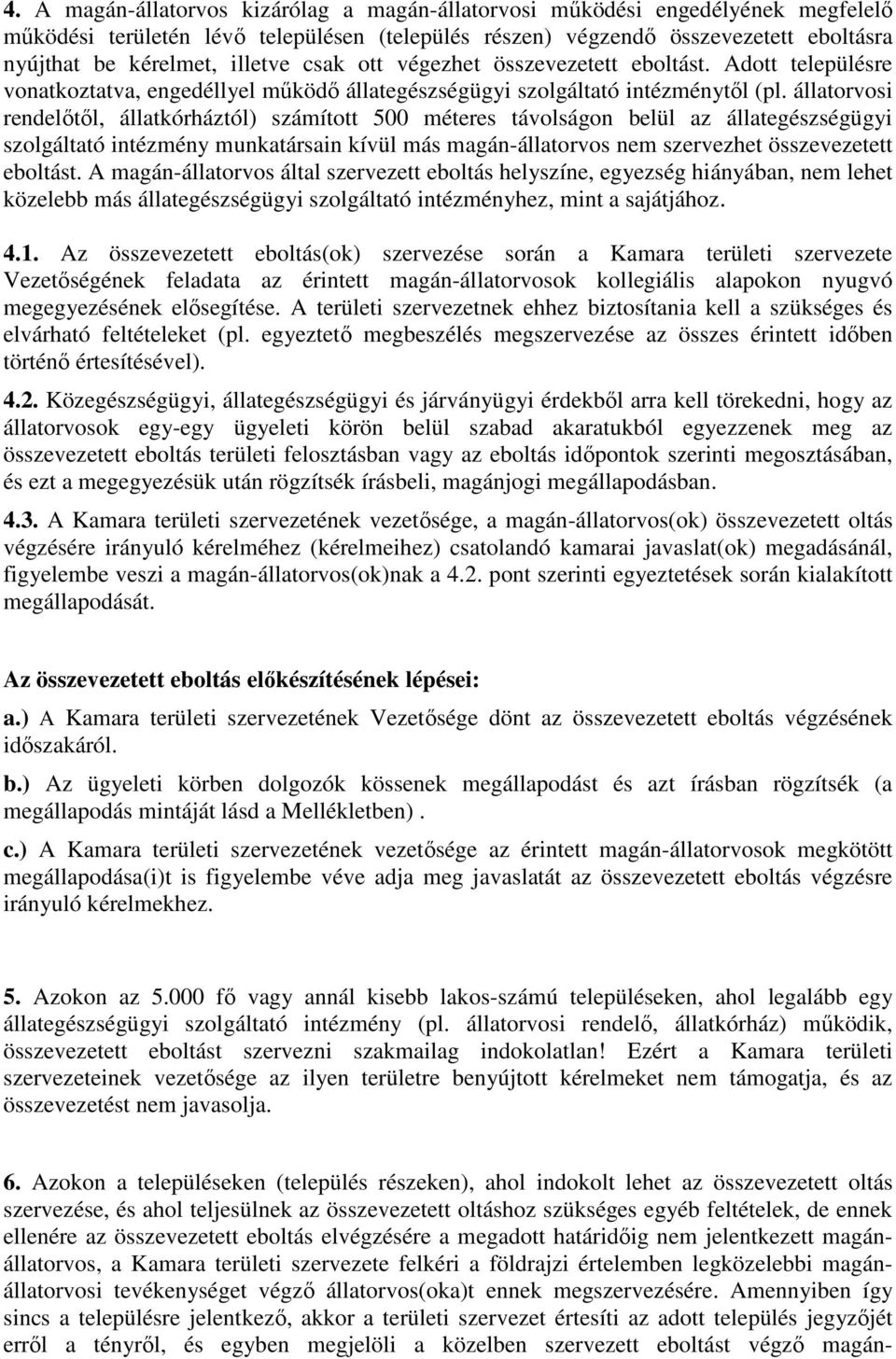 állatorvosi rendelőtől, állatkórháztól) számított 500 méteres távolságon belül az állategészségügyi szolgáltató intézmény munkatársain kívül más magán-állatorvos nem szervezhet összevezetett eboltást.