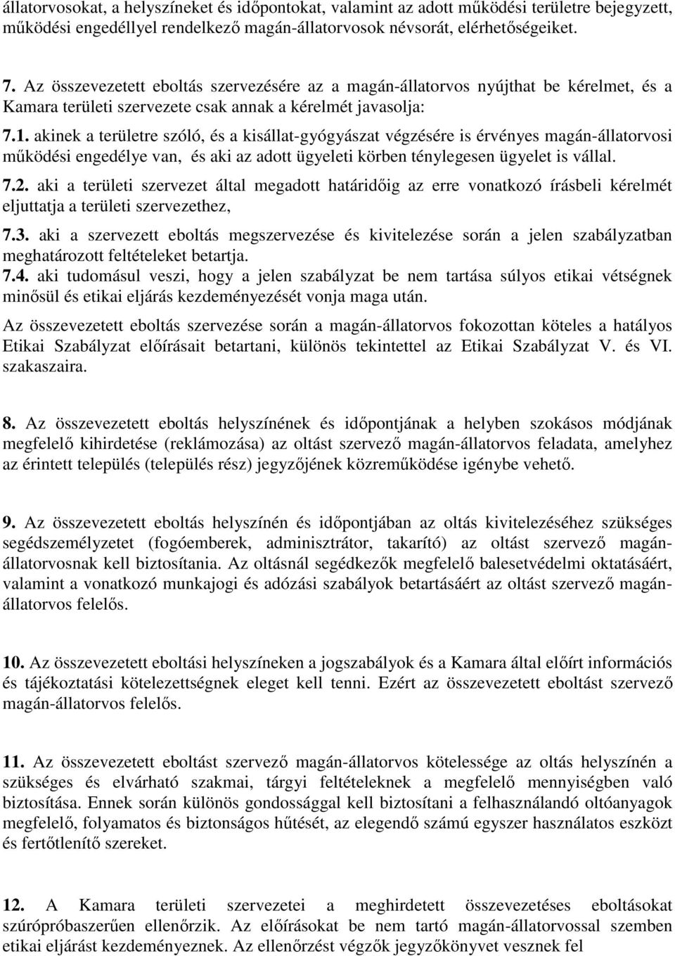 akinek a területre szóló, és a kisállat-gyógyászat végzésére is érvényes magán-állatorvosi működési engedélye van, és aki az adott ügyeleti körben ténylegesen ügyelet is vállal. 7.2.