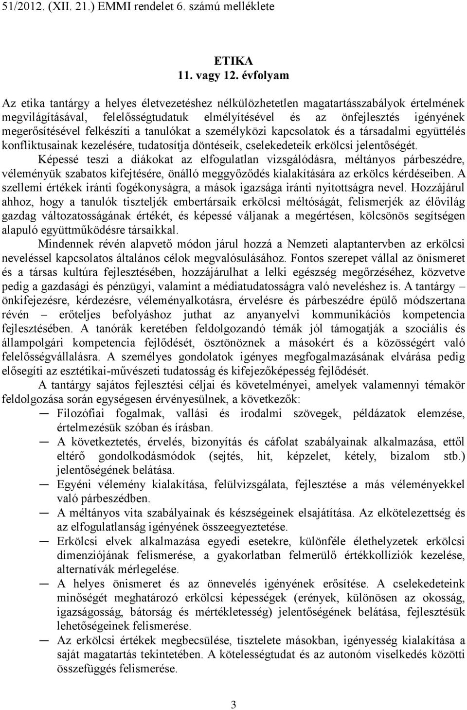 felkészíti a tanulókat a személyközi kapcsolatok és a társadalmi együttélés konfliktusainak kezelésére, tudatosítja döntéseik, cselekedeteik erkölcsi jelentőségét.
