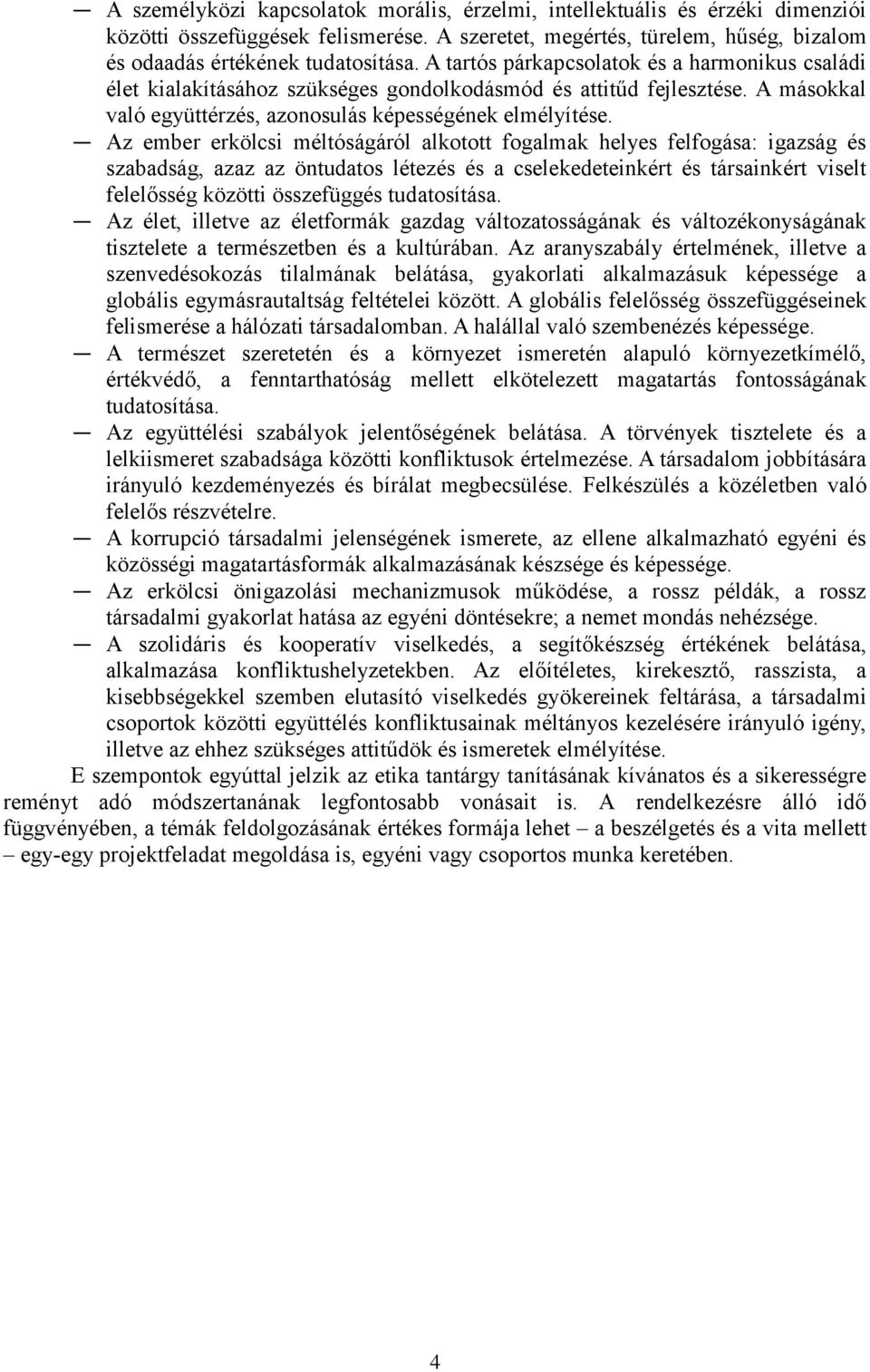Az ember erkölcsi méltóságáról alkotott fogalmak helyes felfogása: igazság és szabadság, azaz az öntudatos létezés és a cselekedeteinkért és társainkért viselt felelősség közötti összefüggés