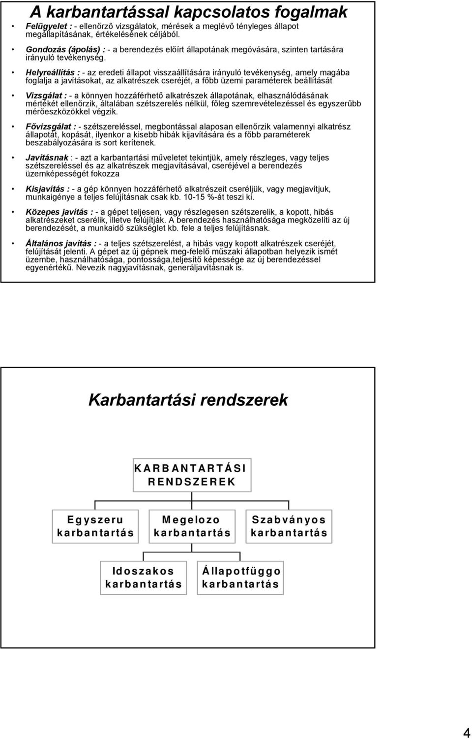 Helyreállítás : - az eredeti állapot visszaállítására irányuló tevékenység, amely magába foglalja a okat, az alkatrészek cseréjét, a főbb üzemi paraméterek beállítását Vizsgálat : - a könnyen