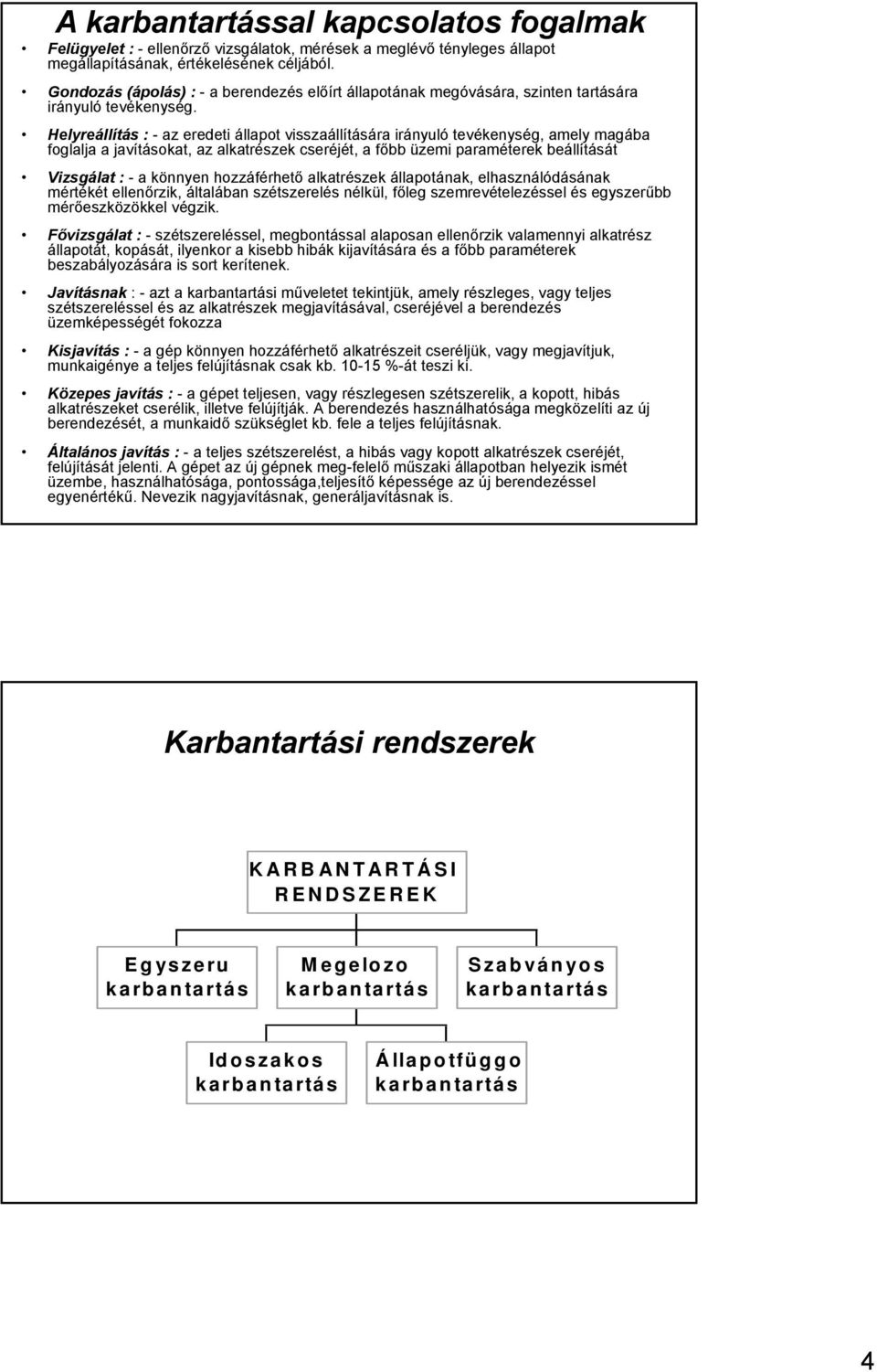 Helyreállítás : - az eredeti állapot visszaállítására irányuló tevékenység, amely magába foglalja a okat, az alkatrészek cseréjét, a főbb üzemi paraméterek beállítását Vizsgálat : - a könnyen