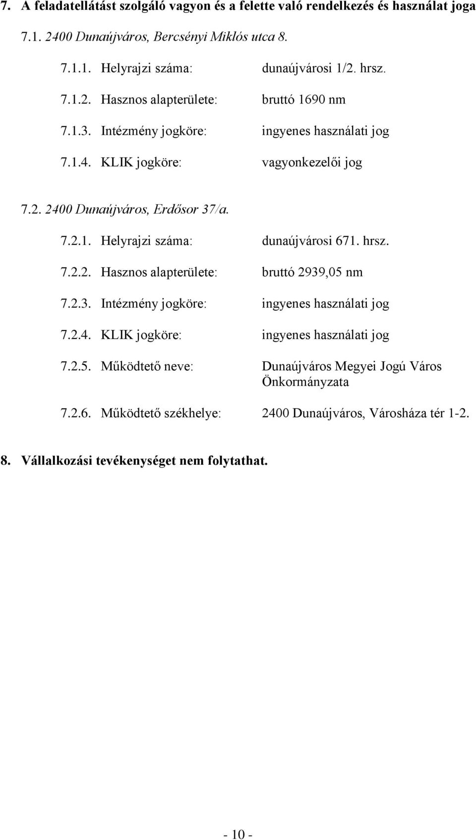 hrsz. 7.2.2. Hasznos alapterülete: bruttó 2939,05 nm 7.2.3. Intézmény jogköre: ingyenes használati jog 7.2.4. KLIK jogköre: ingyenes használati jog 7.2.5. Működtető neve: Dunaújváros Megyei Jogú Város Önkormányzata 7.