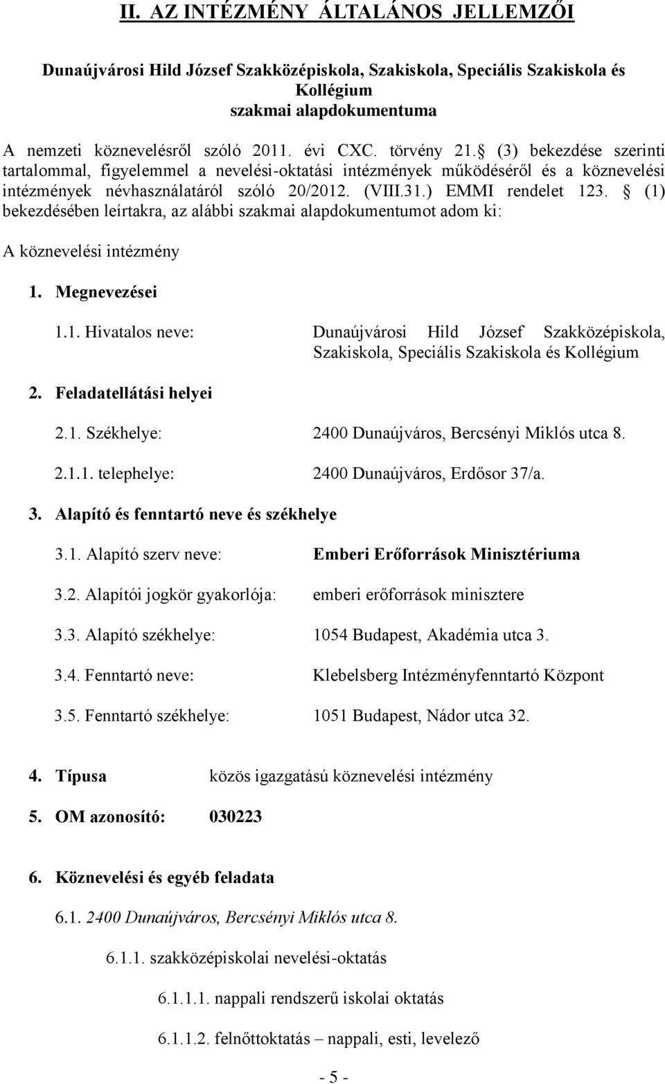 (1) bekezdésében leírtakra, az alábbi szakmai alapdokumentumot adom ki: A köznevelési intézmény 1. Megnevezései 1.1. Hivatalos neve: Dunaújvárosi Hild József Szakközépiskola, Szakiskola, Speciális Szakiskola és Kollégium 2.