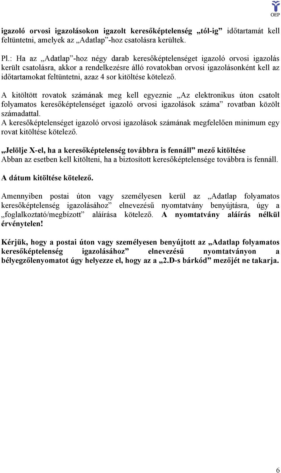 sor kitöltése kötelező. A kitöltött rovatok számának meg kell egyeznie Az elektronikus úton csatolt folyamatos keresőképtelenséget igazoló orvosi igazolások száma rovatban közölt számadattal.