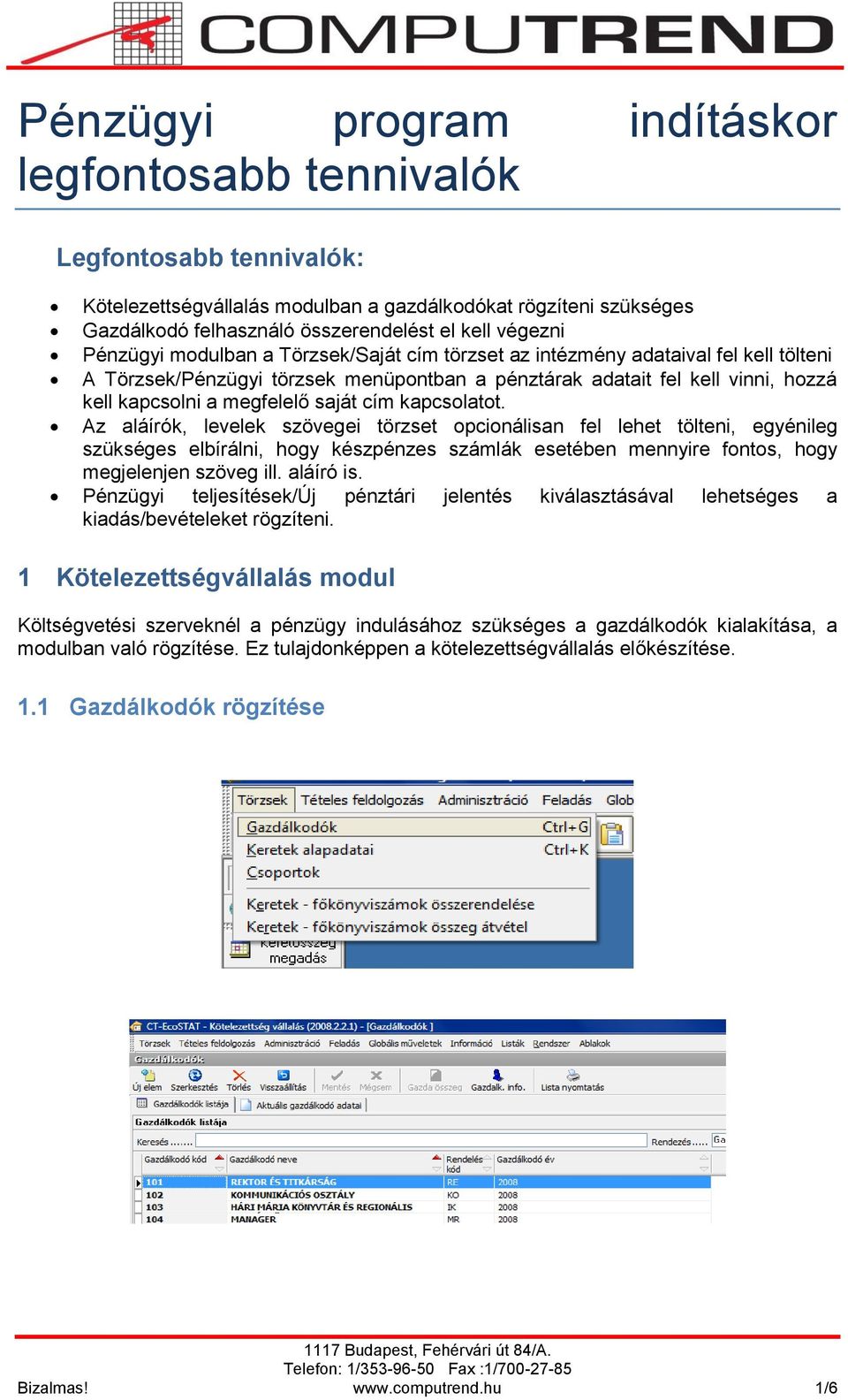 cím kapcsolatot. Az aláírók, levelek szövegei törzset opcionálisan fel lehet tölteni, egyénileg szükséges elbírálni, hogy készpénzes számlák esetében mennyire fontos, hogy megjelenjen szöveg ill.