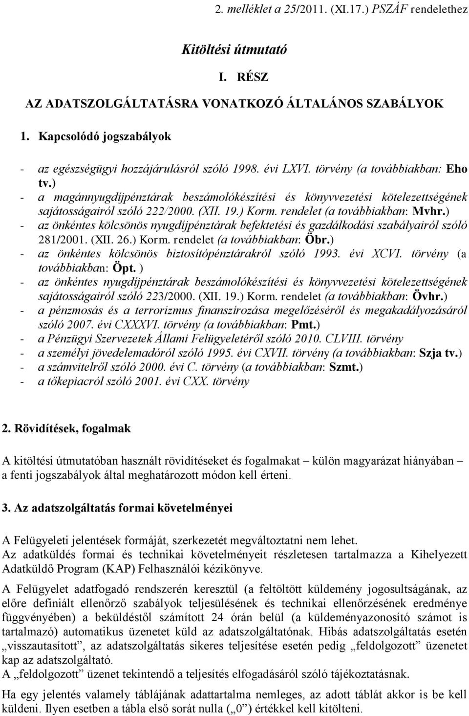 ) - a magánnyugdíjpénztárak beszámolókészítési és könyvvezetési kötelezettségének sajátosságairól szóló 222/2000. (XII. 19.) Korm. rendelet (a továbbiakban: Mvhr.