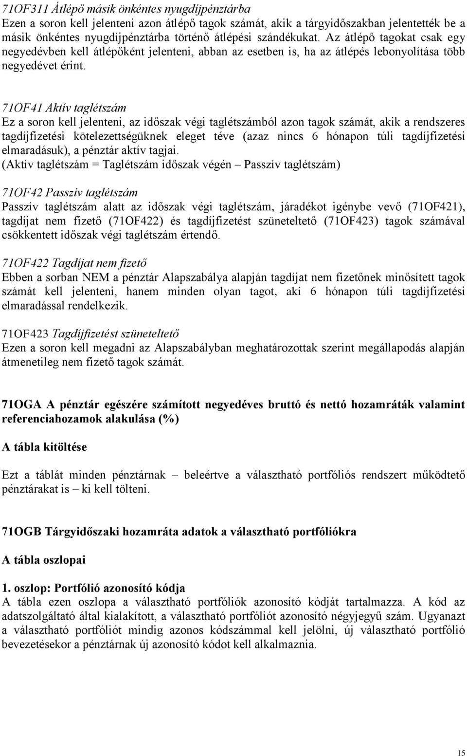 71OF41 Aktív taglétszám Ez a soron kell jelenteni, az időszak végi taglétszámból azon tagok számát, akik a rendszeres tagdíjfizetési kötelezettségüknek eleget téve (azaz nincs 6 hónapon túli