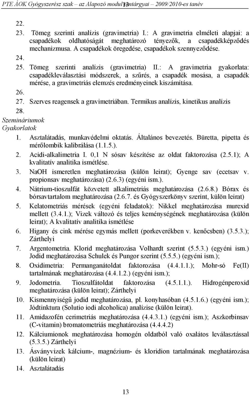 Tömeg szerinti analízis (gravimetria) II.: A gravimetria gyakorlata: csapadékleválasztási módszerek, a szűrés, a csapadék mosása, a csapadék mérése, a gravimetriás elemzés eredményeinek kiszámítása.