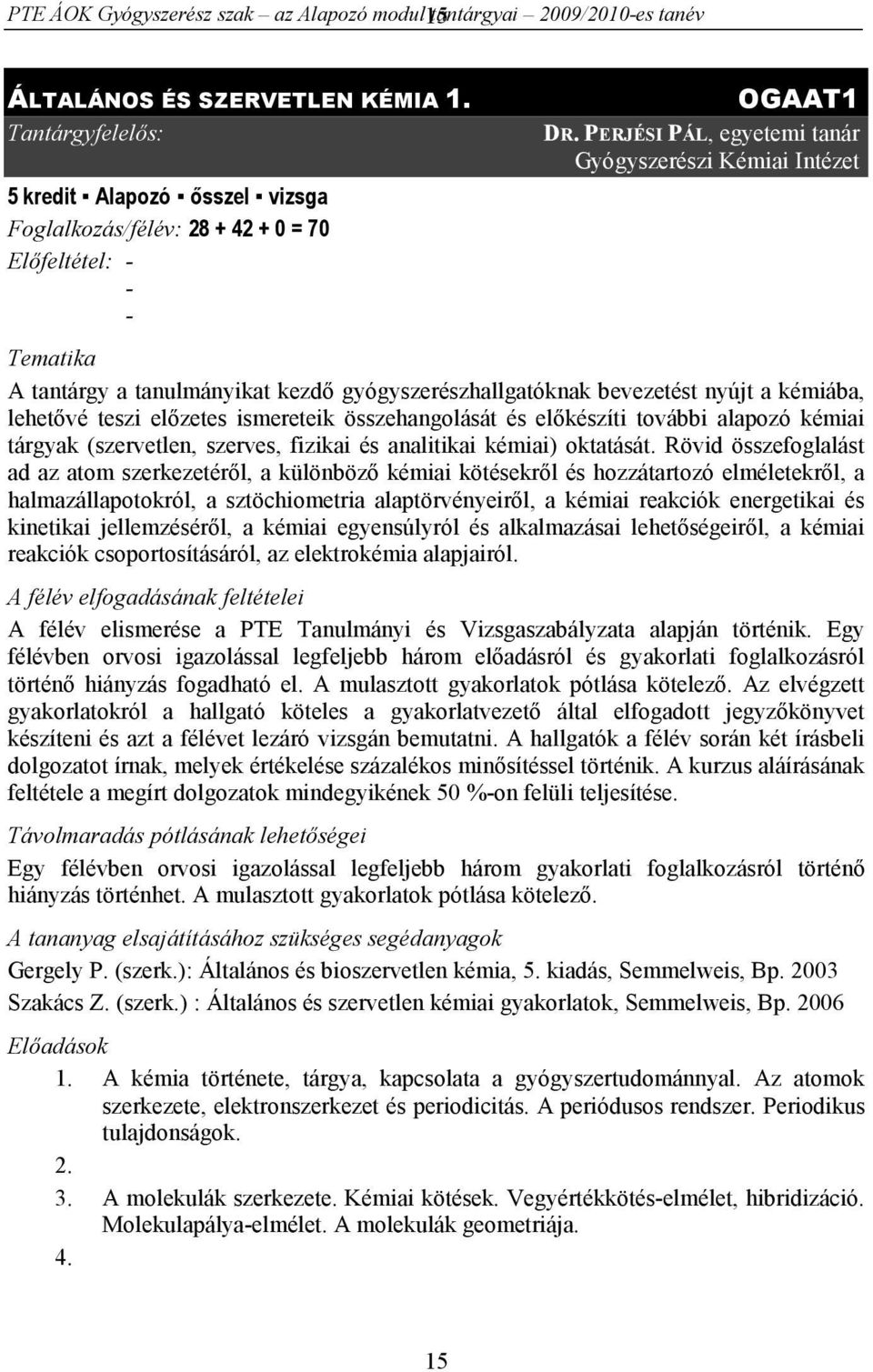 PERJÉSI PÁL, egyetemi tanár Gyógyszerészi Kémiai Intézet Tematika A tantárgy a tanulmányikat kezdő gyógyszerészhallgatóknak bevezetést nyújt a kémiába, lehetővé teszi előzetes ismereteik