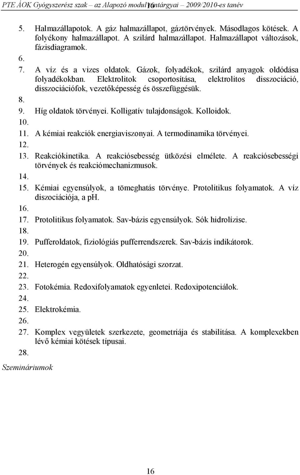 Elektrolitok csoportosítása, elektrolitos disszociáció, disszociációfok, vezetőképesség és összefüggésük. 8. 9. Híg oldatok törvényei. Kolligatív tulajdonságok. Kolloidok. 10. 11.
