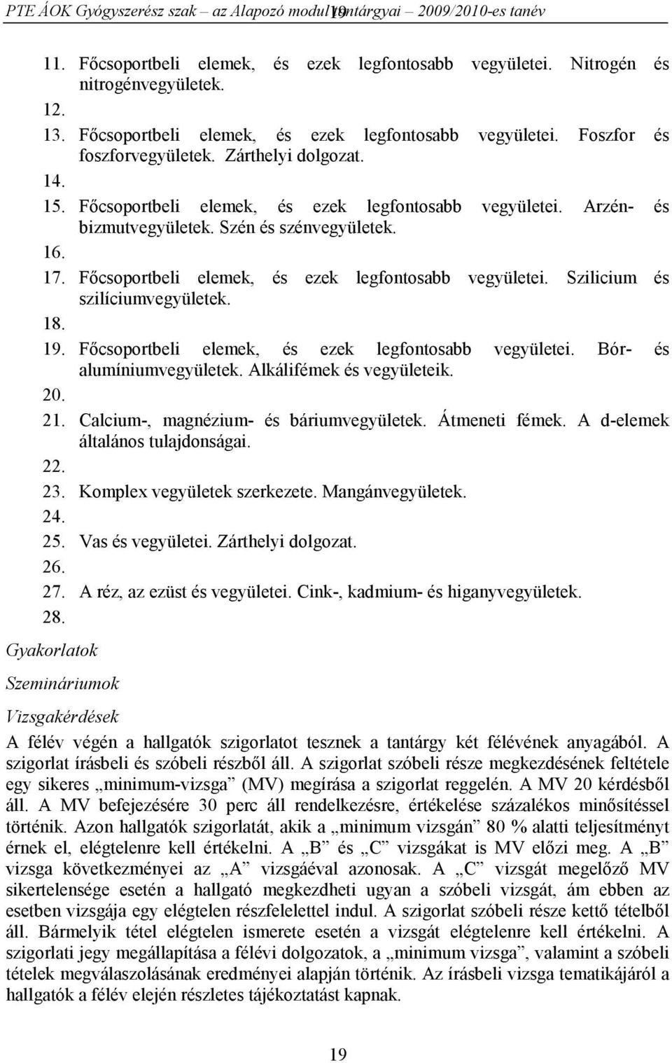 Szén és szénvegyületek. 16. 17. Főcsoportbeli elemek, és ezek legfontosabb vegyületei. Szilicium és szilíciumvegyületek. 18. 19. Főcsoportbeli elemek, és ezek legfontosabb vegyületei. Bór- és alumíniumvegyületek.
