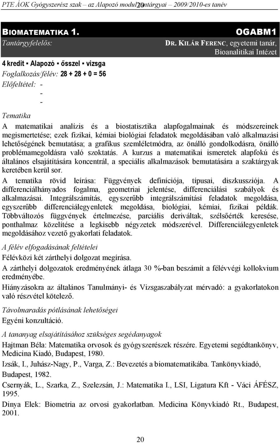KILÁR FERENC, egyetemi tanár, Bioanalitikai Intézet Tematika A matematikai analízis és a biostatisztika alapfogalmainak és módszereinek megismertetése; ezek fizikai, kémiai biológiai feladatok
