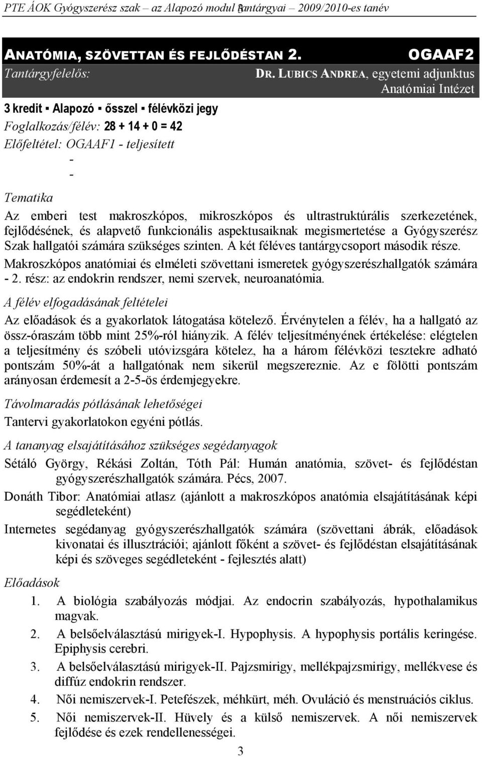 makroszkópos, mikroszkópos és ultrastruktúrális szerkezetének, fejlődésének, és alapvető funkcionális aspektusaiknak megismertetése a Gyógyszerész Szak hallgatói számára szükséges szinten.
