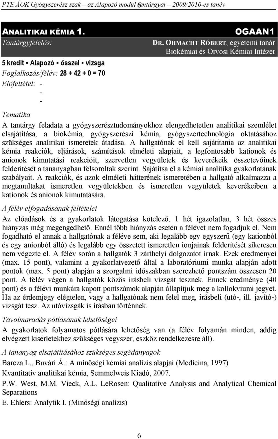 OHMACHT RÓBERT, egyetemi tanár Biokémiai és Orvosi Kémiai Intézet Tematika A tantárgy feladata a gyógyszerésztudományokhoz elengedhetetlen analitikai szemlélet elsajátítása, a biokémia, gyógyszerészi