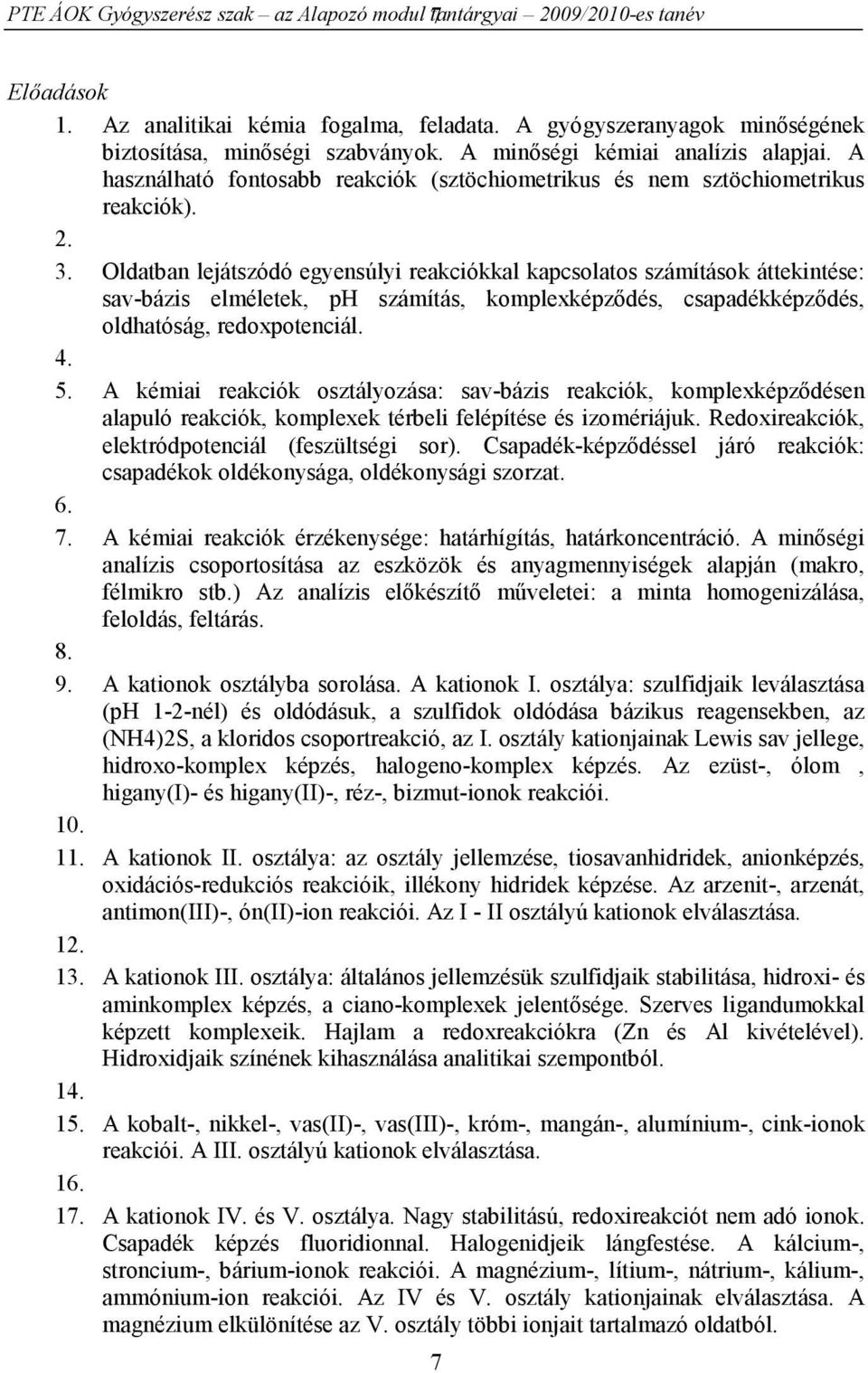 Oldatban lejátszódó egyensúlyi reakciókkal kapcsolatos számítások áttekintése: sav-bázis elméletek, ph számítás, komplexképződés, csapadékképződés, oldhatóság, redoxpotenciál. 4. 5.