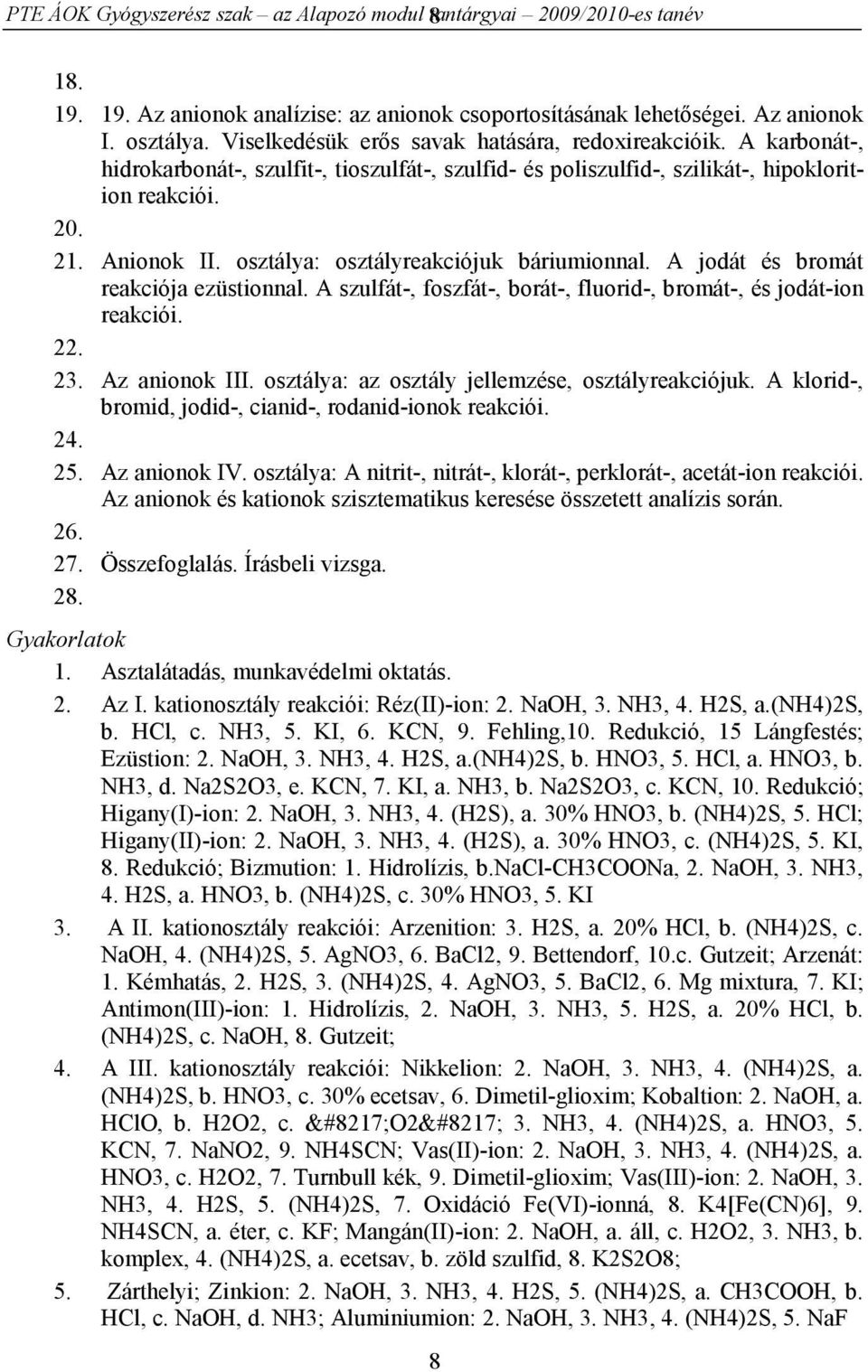 osztálya: osztályreakciójuk báriumionnal. A jodát és bromát reakciója ezüstionnal. A szulfát-, foszfát-, borát-, fluorid-, bromát-, és jodát-ion reakciói. 22. 23. Az anionok III.