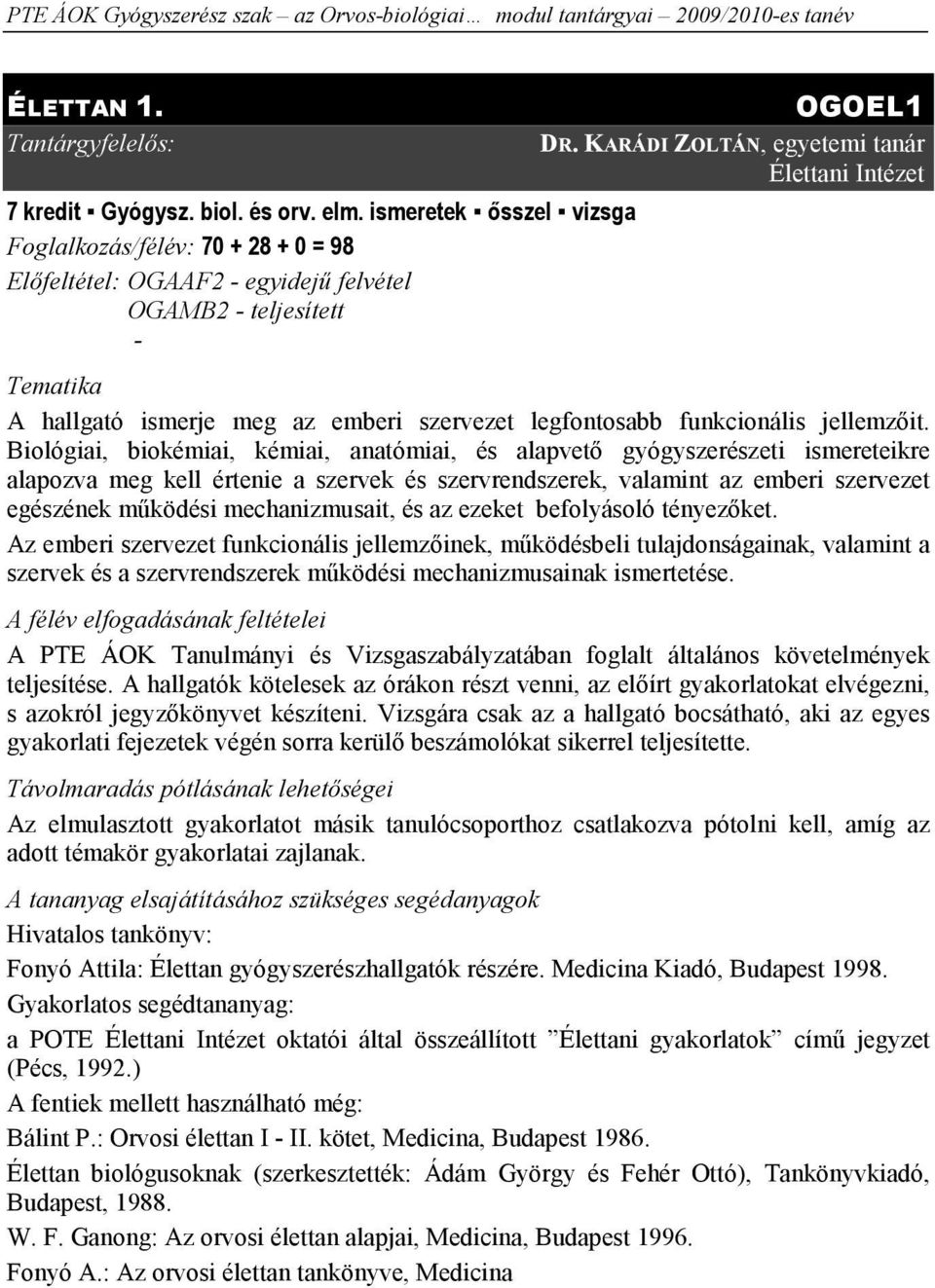 Biológiai, biokémiai, kémiai, anatómiai, és alapvető gyógyszerészeti ismereteikre alapozva meg kell értenie a szervek és szervrendszerek, valamint az emberi szervezet egészének működési