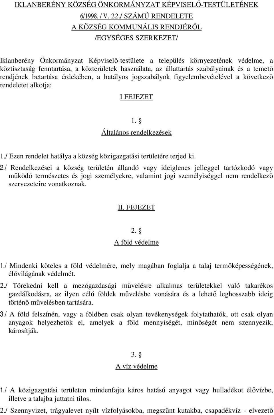 használata, az állattartás szabályainak és a temetı rendjének betartása érdekében, a hatályos jogszabályok figyelembevételével a következı rendeletet alkotja: I FEJEZET 1. Általános rendelkezések 1.