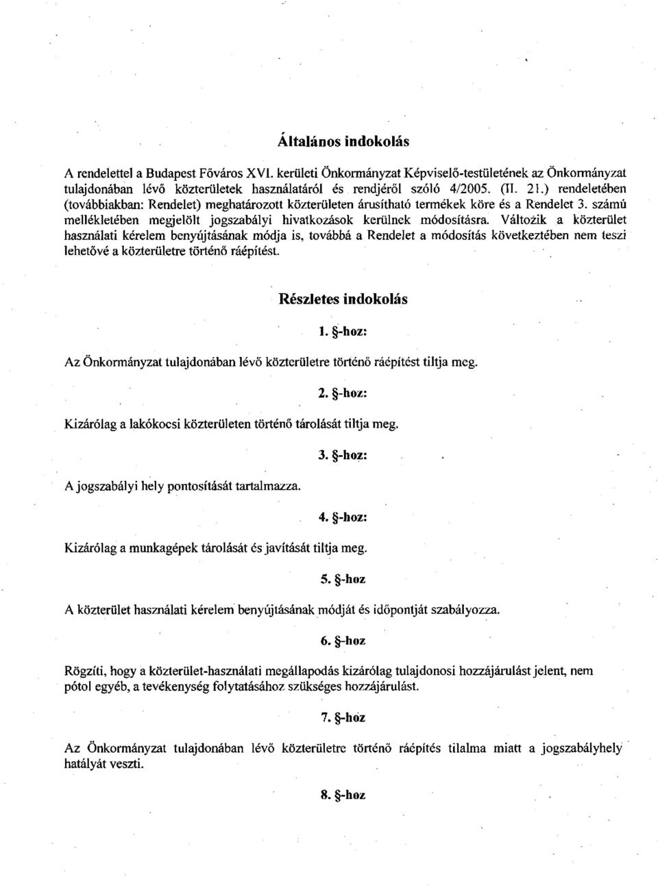 Változik a közterület használati kérelem benyújtásának módja is, továbbá a Rendelet a módosítás következtében nem teszi lehetővé a közterületre történő ráépítést. Részletes indokolás 1.
