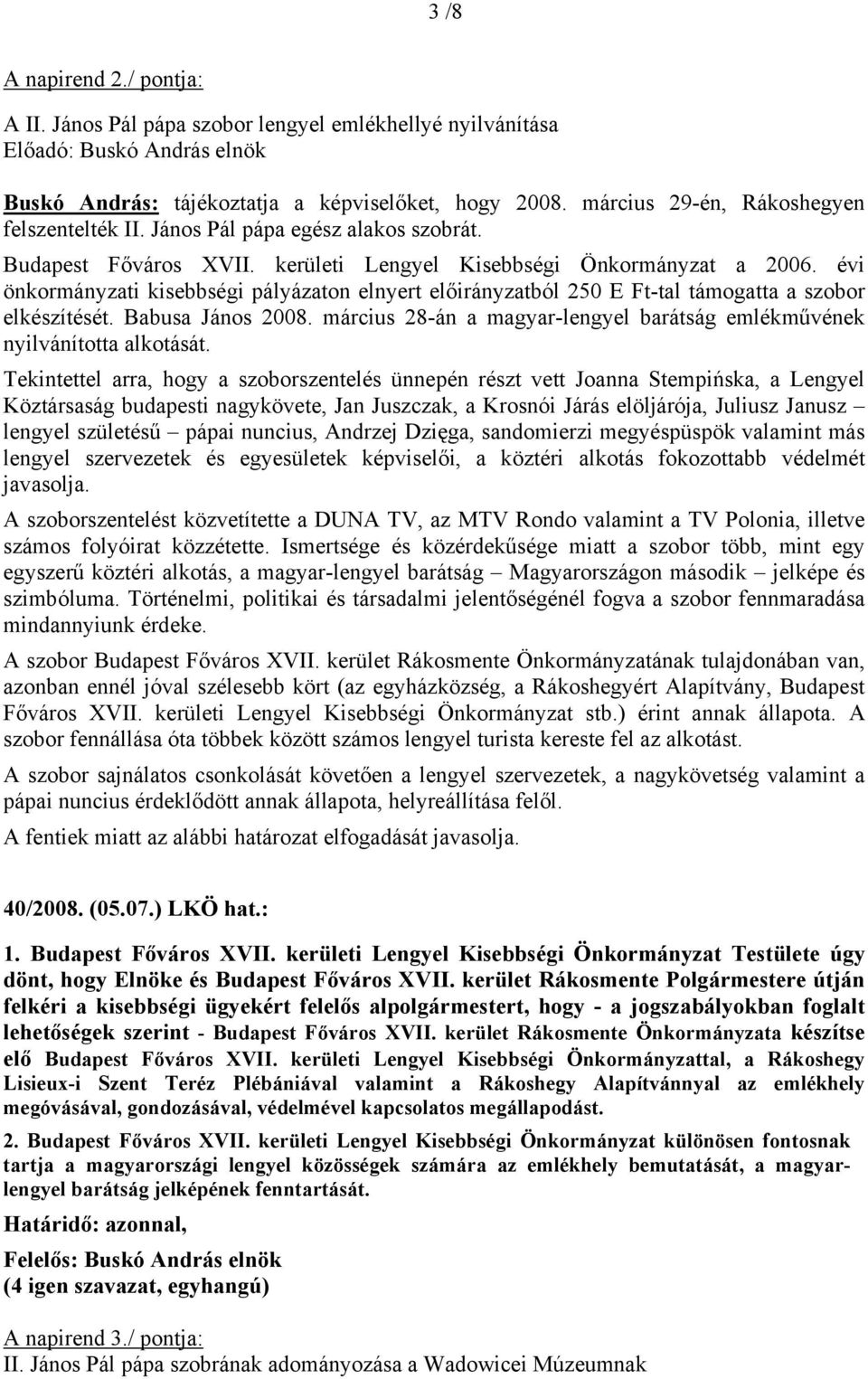 évi önkormányzati kisebbségi pályázaton elnyert előirányzatból 250 E Ft-tal támogatta a szobor elkészítését. Babusa János 2008.