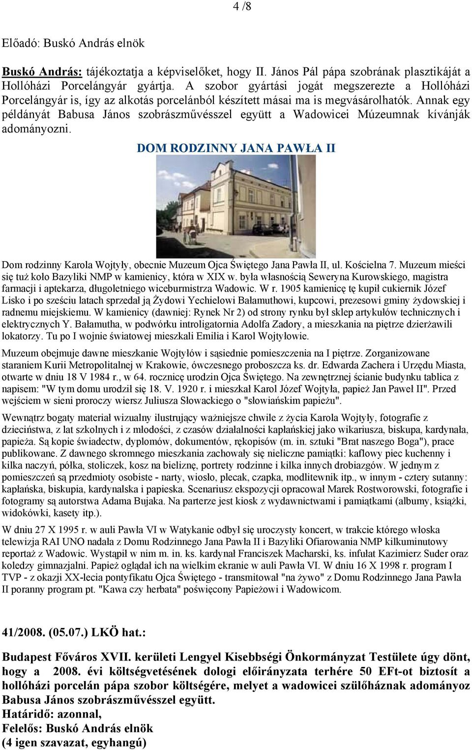 Annak egy példányát Babusa János szobrászművésszel együtt a Wadowicei Múzeumnak kívánják adományozni.