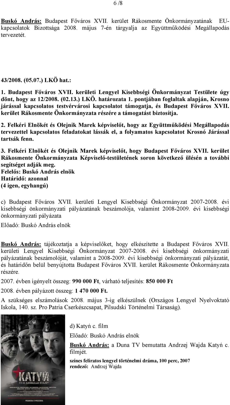 pontjában foglaltak alapján, Krosno járással kapcsolatos testvérvárosi kapcsolatot támogatja, és Budapest Főváros XVII. kerület Rákosmente Önkormányzata részére a támogatást biztosítja. 2.