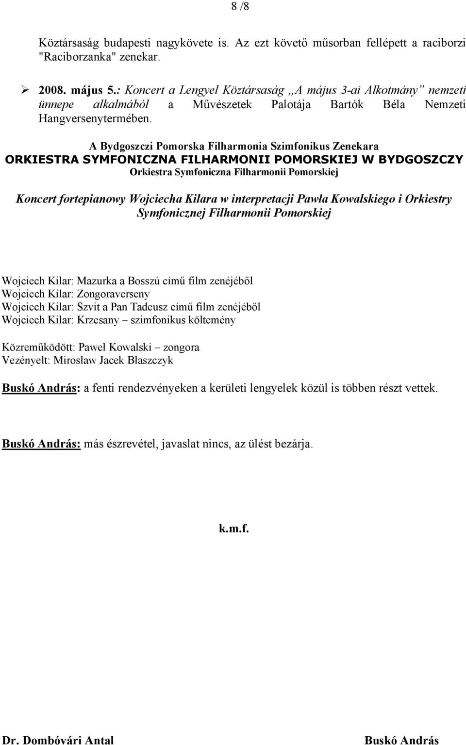 A Bydgoszczi Pomorska Filharmonia Szimfonikus Zenekara ORKIESTRA SYMFONICZNA FILHARMONII POMORSKIEJ W BYDGOSZCZY Orkiestra Symfoniczna Filharmonii Pomorskiej Koncert fortepianowy Wojciecha Kilara w