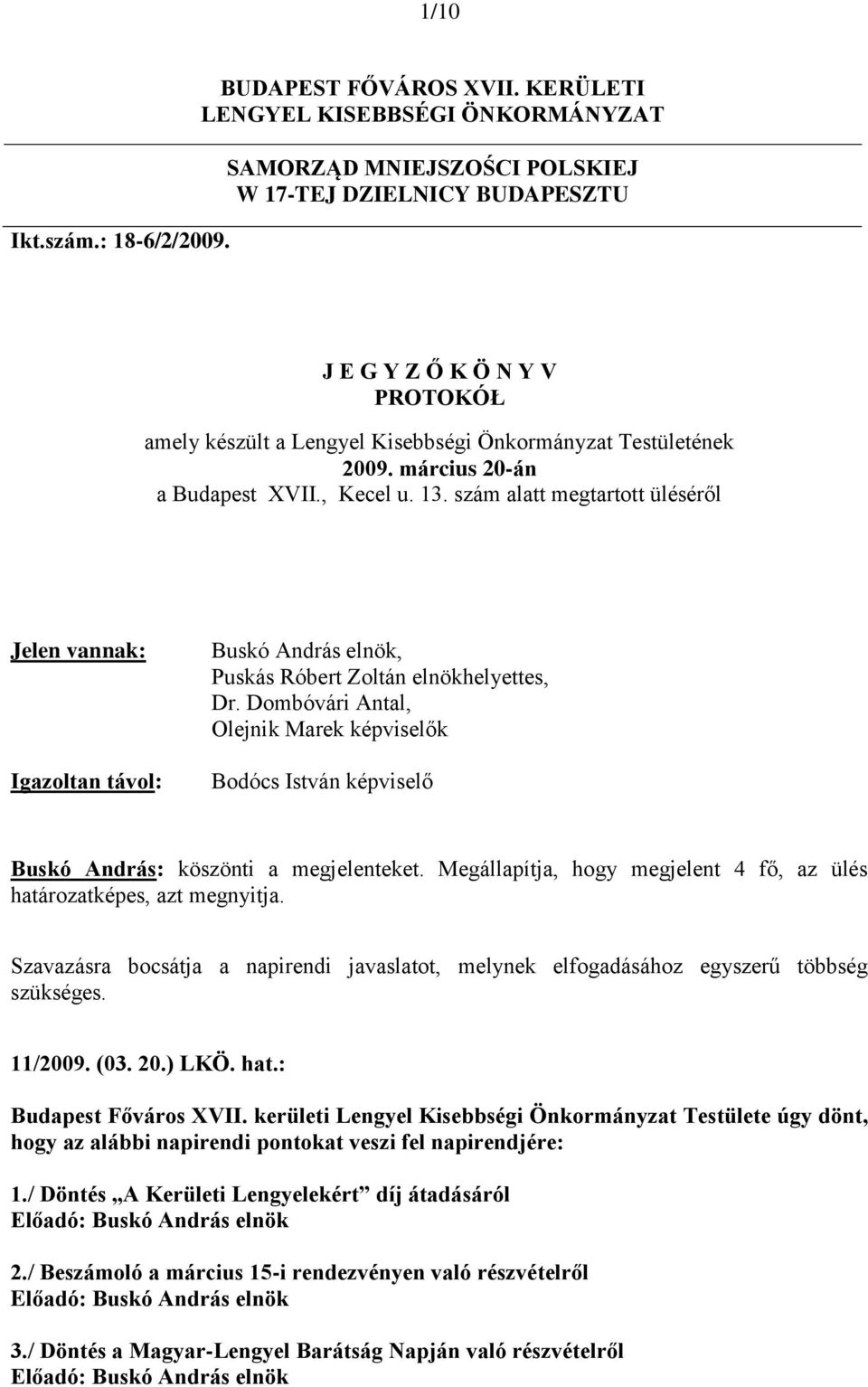 március 20-án a Budapest XVII., Kecel u. 13. szám alatt megtartott üléséről Jelen vannak: Igazoltan távol: Buskó András elnök, Puskás Róbert Zoltán elnökhelyettes, Dr.