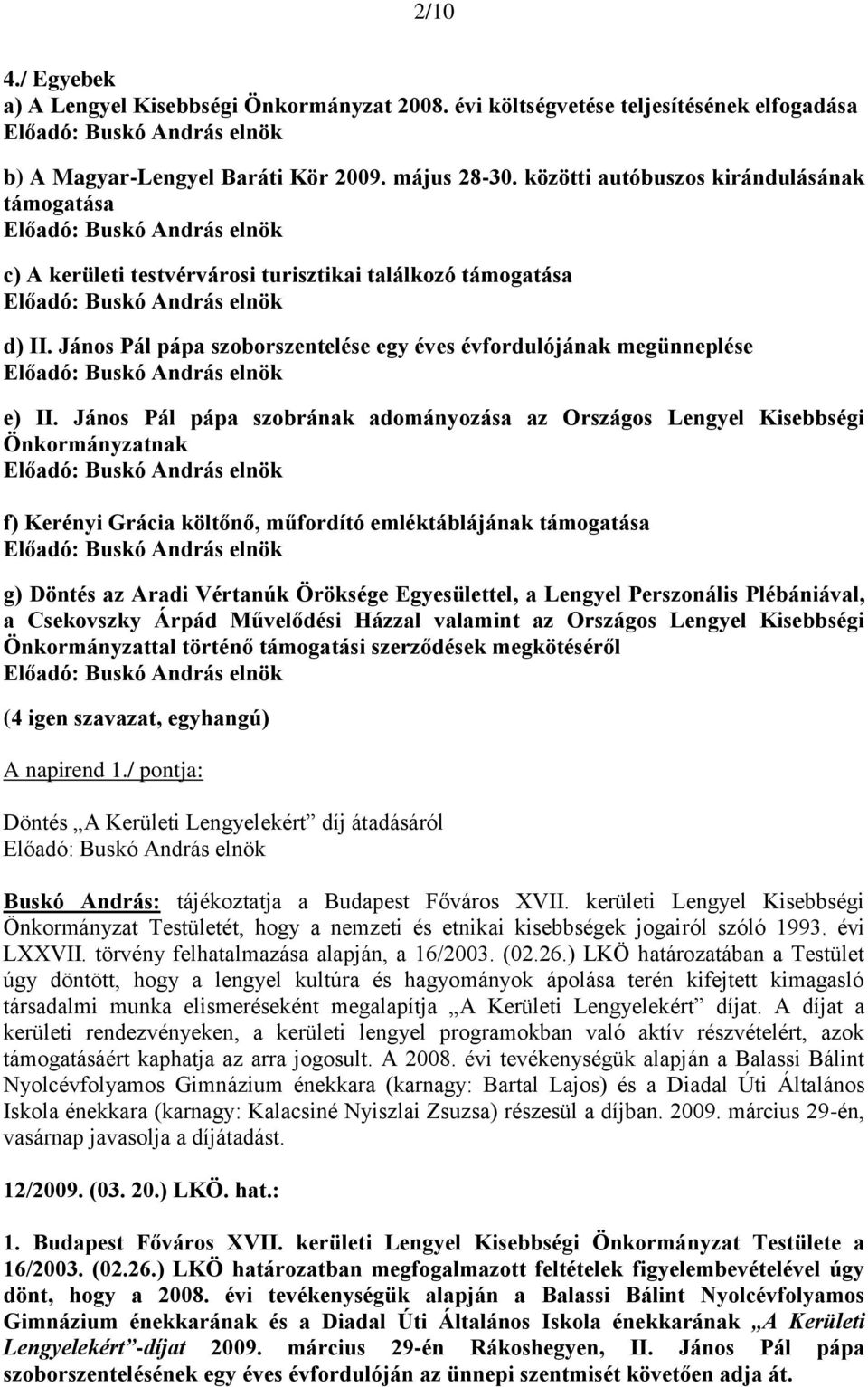 János Pál pápa szobrának adományozása az Országos Lengyel Kisebbségi Önkormányzatnak f) Kerényi Grácia költőnő, műfordító emléktáblájának támogatása g) Döntés az Aradi Vértanúk Öröksége Egyesülettel,
