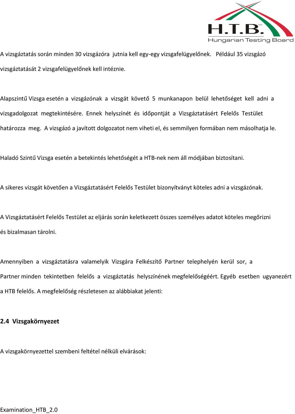 Ennek helyszínét és időpontját a Vizsgáztatásért Felelős Testület határozza meg. A vizsgázó a javított dolgozatot nem viheti el, és semmilyen formában nem másolhatja le.