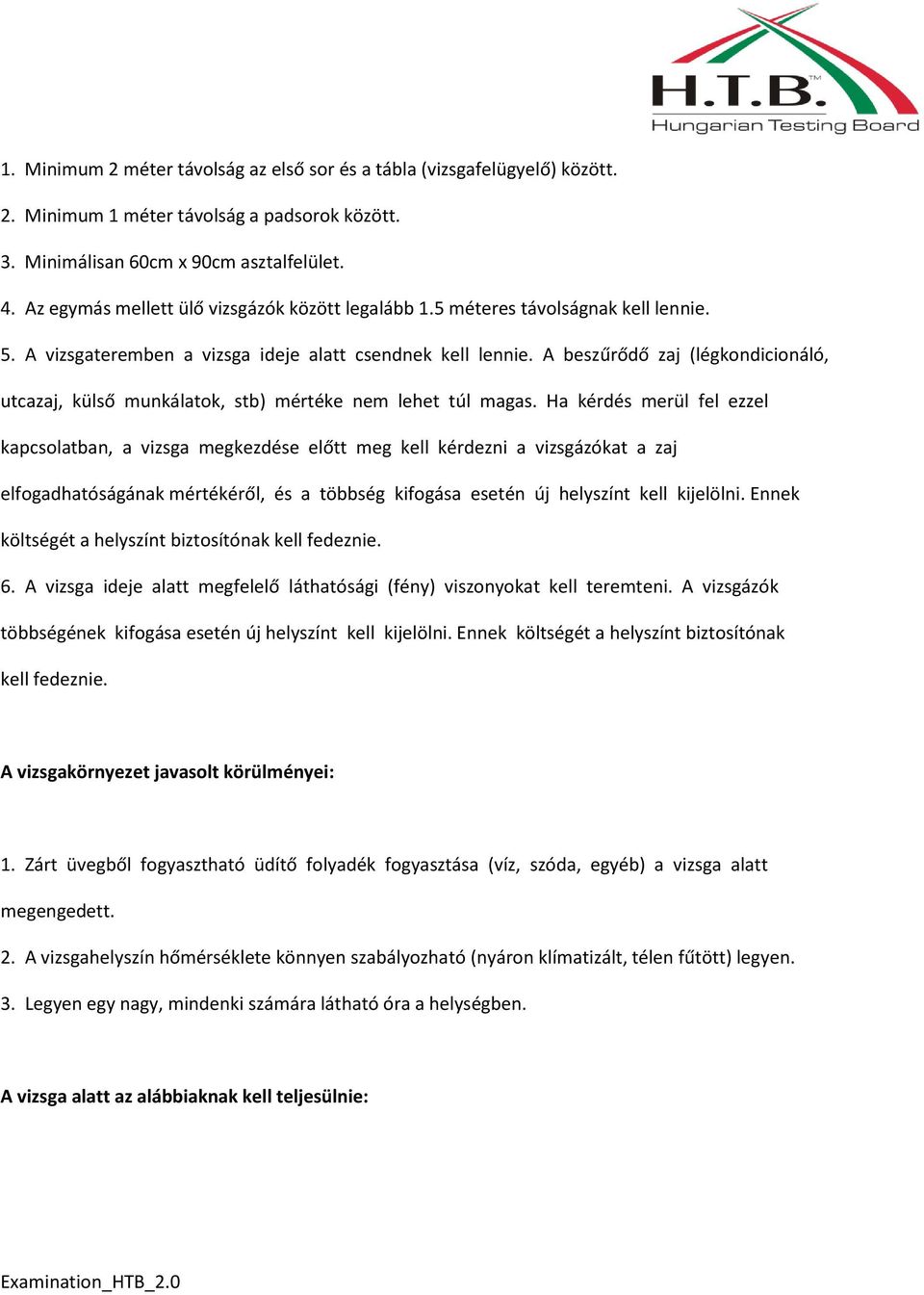 A beszűrődő zaj (légkondicionáló, utcazaj, külső munkálatok, stb) mértéke nem lehet túl magas.