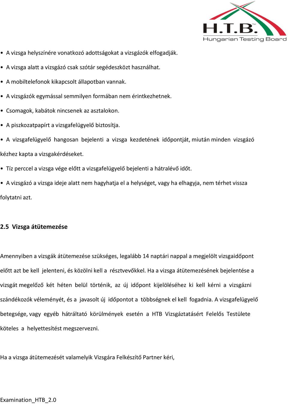 A vizsgafelügyelő hangosan bejelenti a vizsga kezdetének időpontját, miután minden vizsgázó kézhez kapta a vizsgakérdéseket.