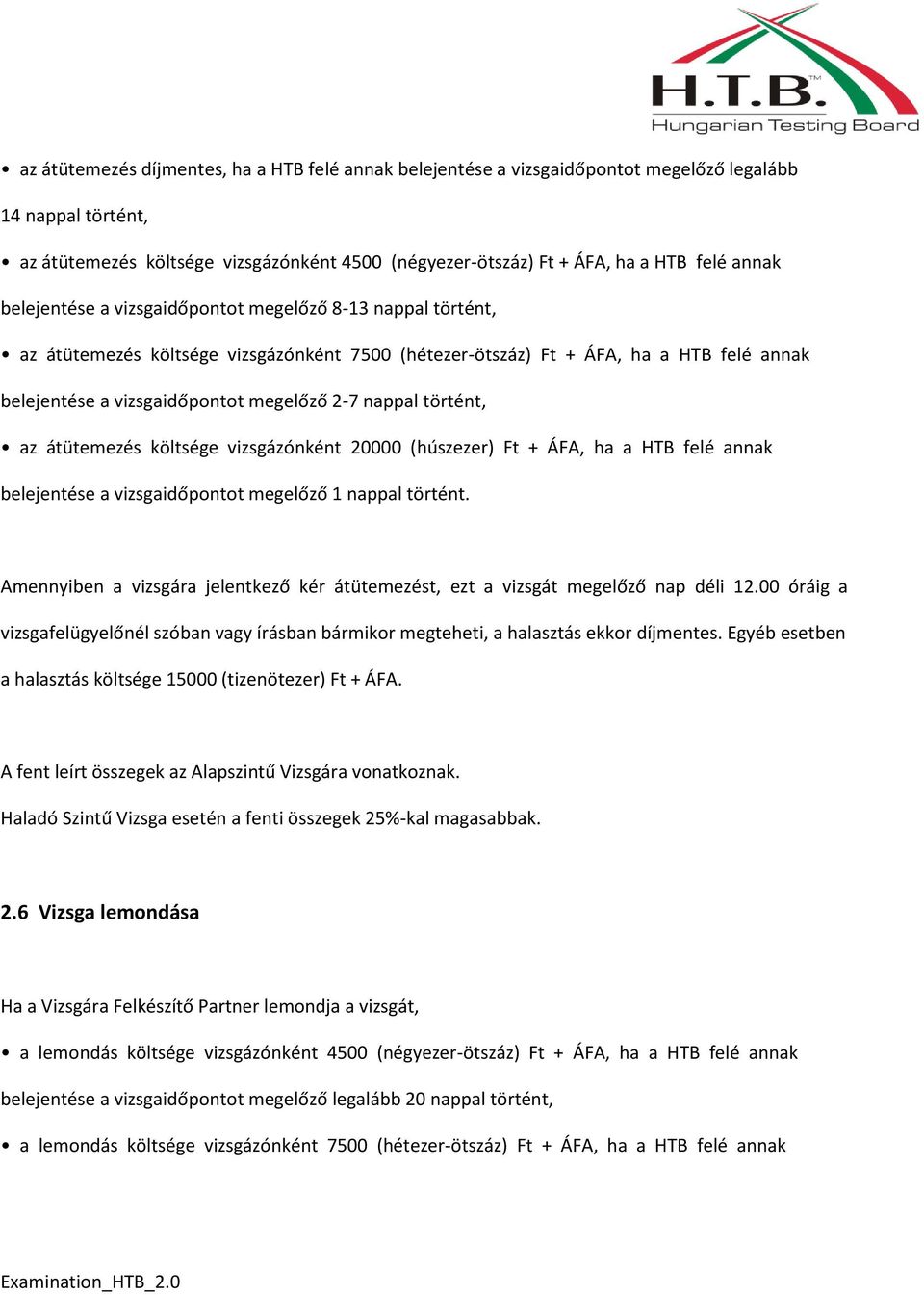 nappal történt, az átütemezés költsége vizsgázónként 20000 (húszezer) Ft + ÁFA, ha a HTB felé annak belejentése a vizsgaidőpontot megelőző 1 nappal történt.