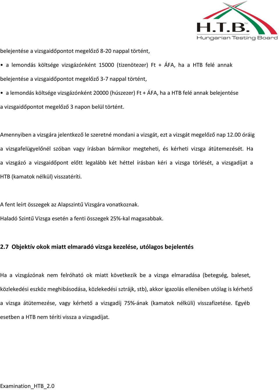 Amennyiben a vizsgára jelentkező le szeretné mondani a vizsgát, ezt a vizsgát megelőző nap 12.00 óráig a vizsgafelügyelőnél szóban vagy írásban bármikor megteheti, és kérheti vizsga átütemezését.