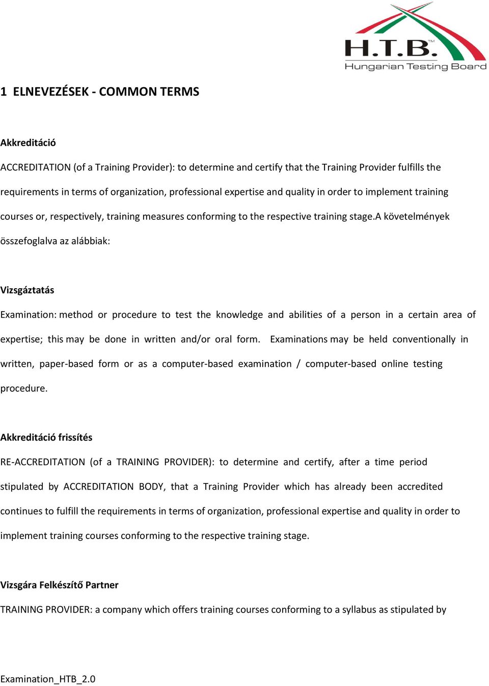 a követelmények összefoglalva az alábbiak: Vizsgáztatás Examination: method or procedure to test the knowledge and abilities of a person in a certain area of expertise; this may be done in written