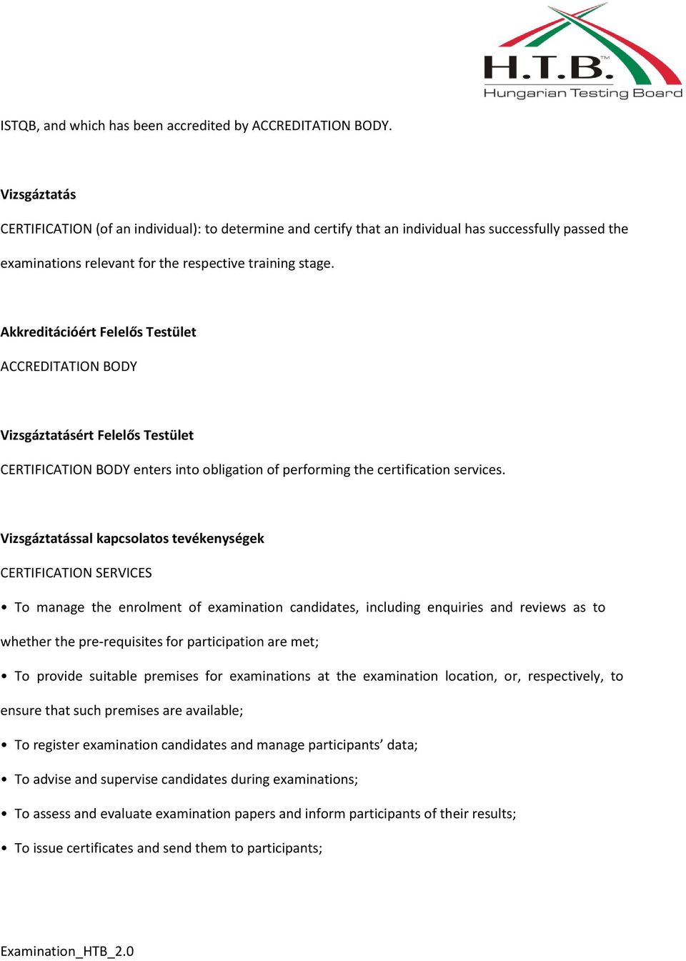 Akkreditációért Felelős Testület ACCREDITATION BODY Vizsgáztatásért Felelős Testület CERTIFICATION BODY enters into obligation of performing the certification services.