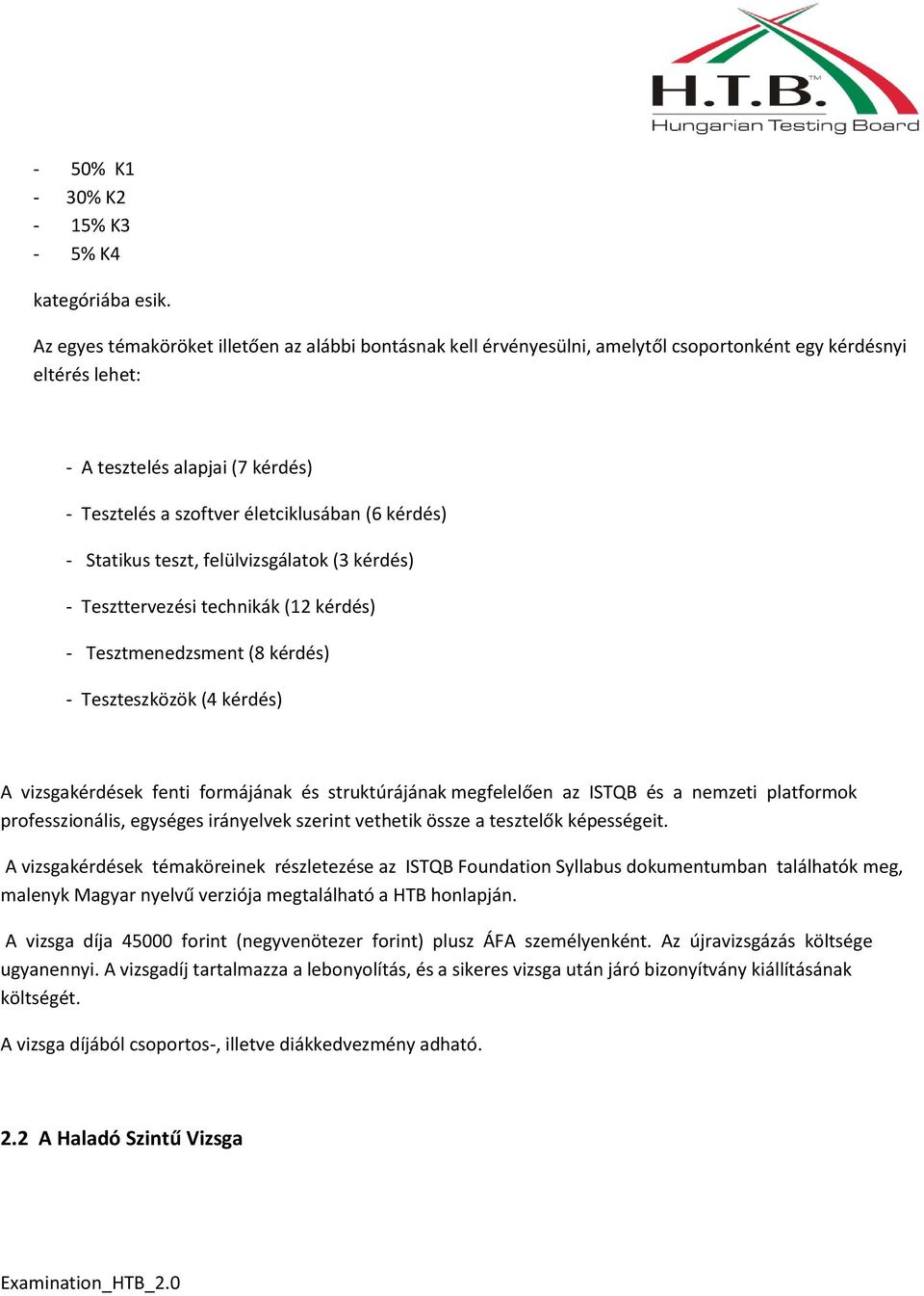 kérdés) - Statikus teszt, felülvizsgálatok (3 kérdés) - Teszttervezési technikák (12 kérdés) - Tesztmenedzsment (8 kérdés) - Teszteszközök (4 kérdés) A vizsgakérdések fenti formájának és