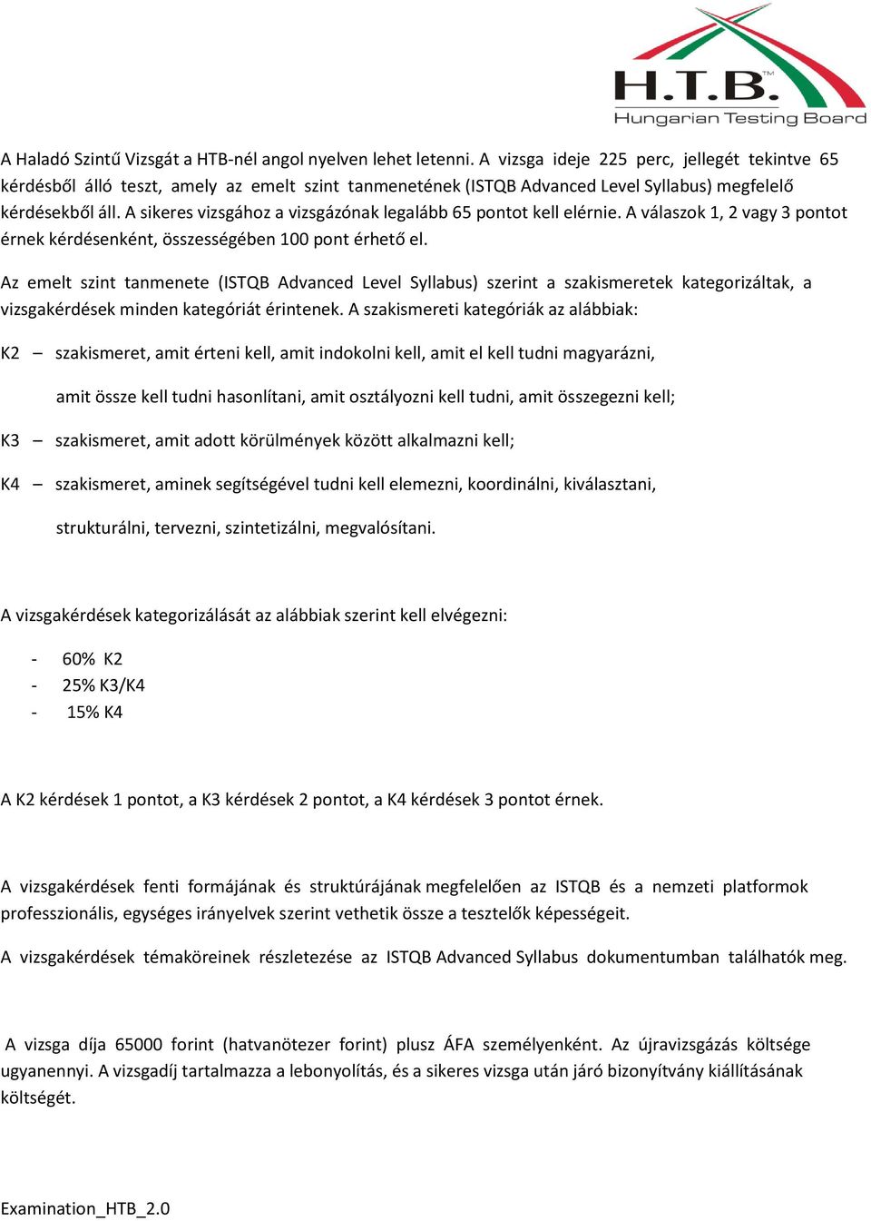 A sikeres vizsgához a vizsgázónak legalább 65 pontot kell elérnie. A válaszok 1, 2 vagy 3 pontot érnek kérdésenként, összességében 100 pont érhető el.