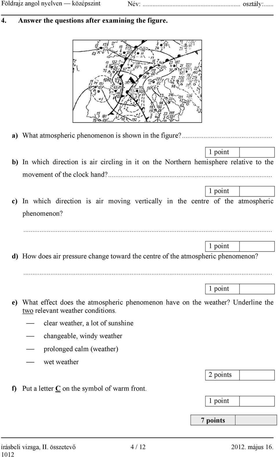 ... c) In which direction is air moving vertically in the centre of the atmospheric phenomenon?... d) How does air pressure change toward the centre of the atmospheric phenomenon?