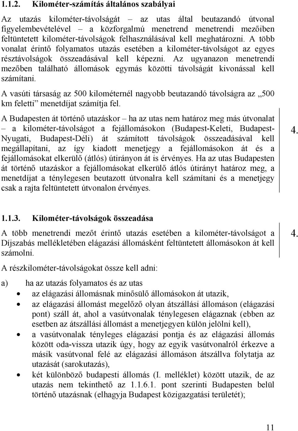 kilométer-távolságok felhasználásával kell meghatározni. A több vonalat érintő folyamatos utazás esetében a kilométer-távolságot az egyes résztávolságok összeadásával kell képezni.