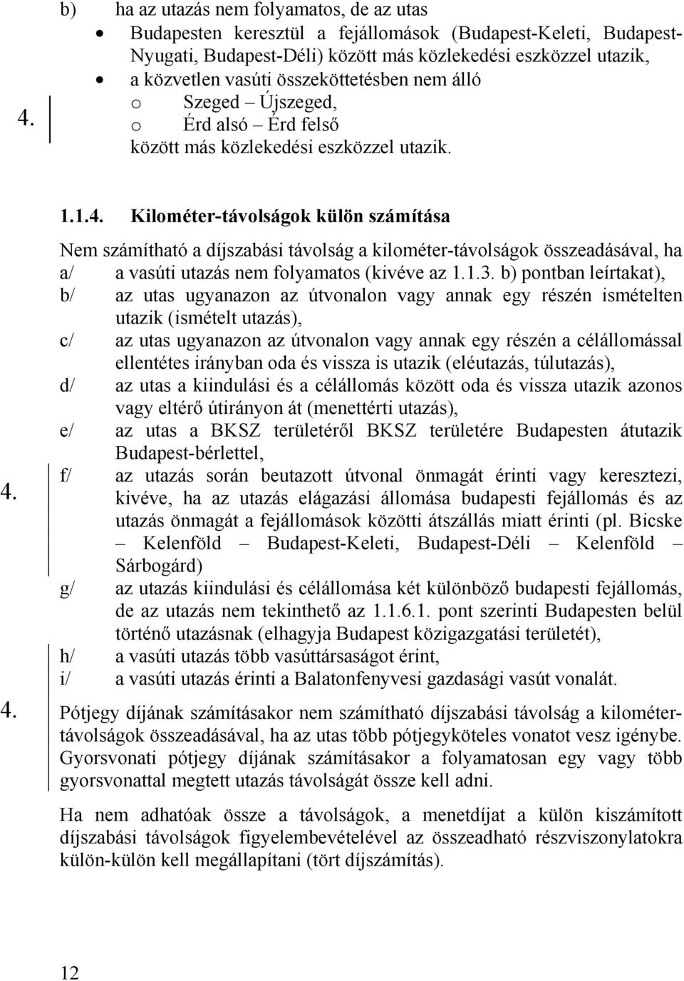1. Kilométer-távolságok külön számítása Nem számítható a díjszabási távolság a kilométer-távolságok összeadásával, ha a/ a vasúti utazás nem folyamatos (kivéve az 1.1.3.