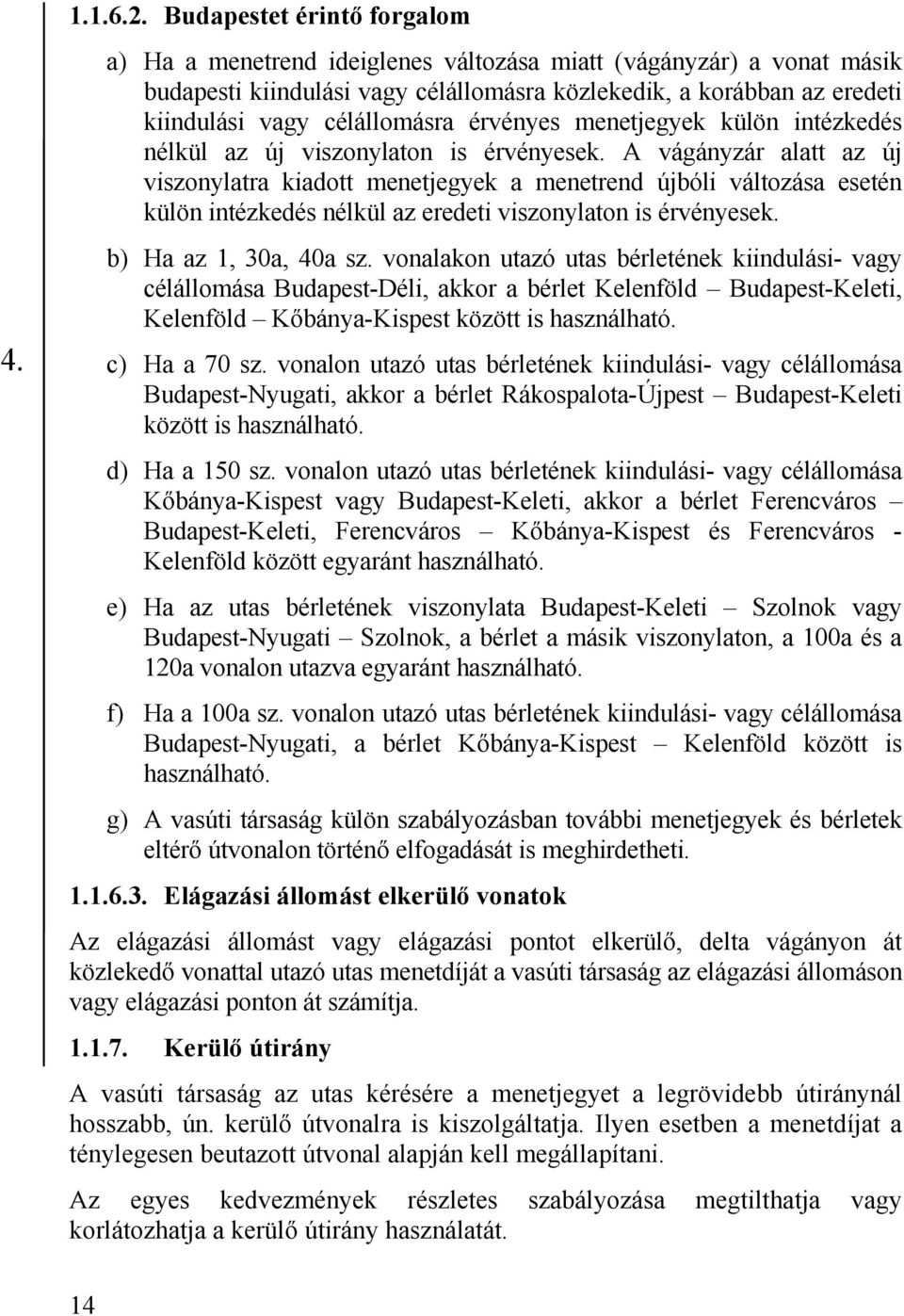 érvényes menetjegyek külön intézkedés nélkül az új viszonylaton is érvényesek.