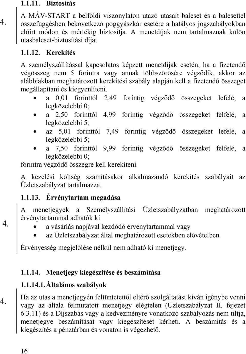 A menetdíjak nem tartalmaznak külön utasbaleset-biztosítási díjat. 1.1.12.