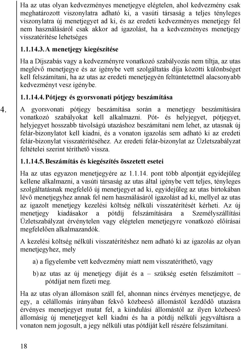 A menetjegy kiegészítése Ha a Díjszabás vagy a kedvezményre vonatkozó szabályozás nem tiltja, az utas meglévő menetjegye és az igénybe vett szolgáltatás díja közötti különbséget kell felszámítani, ha