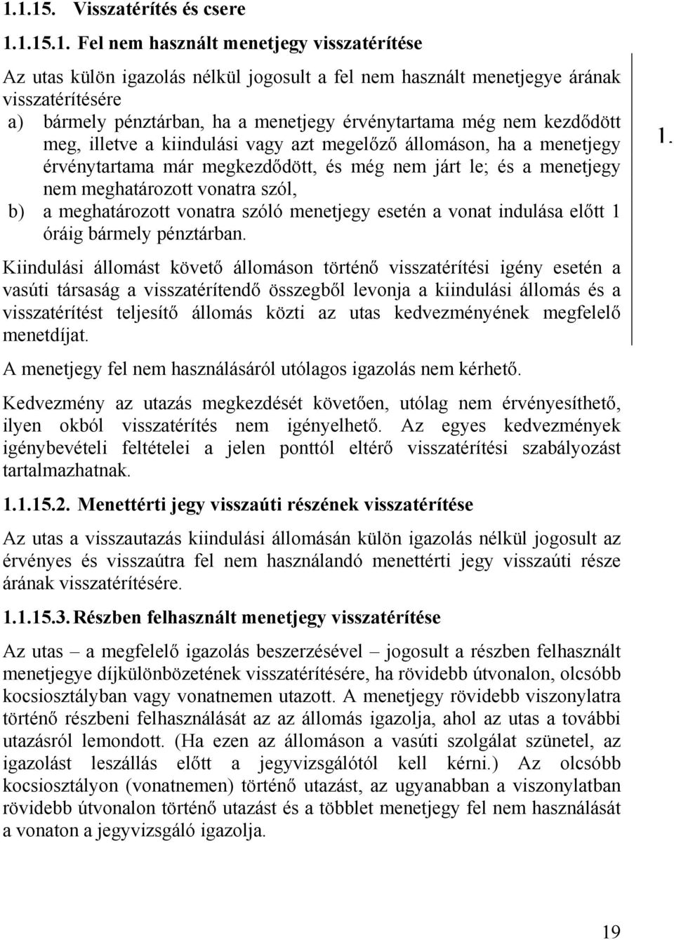 meghatározott vonatra szól, b) a meghatározott vonatra szóló menetjegy esetén a vonat indulása előtt 1 óráig bármely pénztárban.