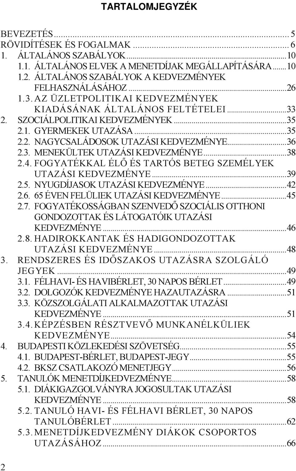 .. 36 2.3. MENEKÜLTEK UTAZÁSI KEDVEZMÉNYE... 38 2. FOGYATÉKKAL ÉLŐ ÉS TARTÓS BETEG SZEMÉLYEK UTAZÁSI KEDVEZMÉNYE... 39 2.5. NYUGDÍJASOK UTAZÁSI KEDVEZMÉNYE... 42 2.6. 65 ÉVEN FELÜLIEK UTAZÁSI KEDVEZMÉNYE.