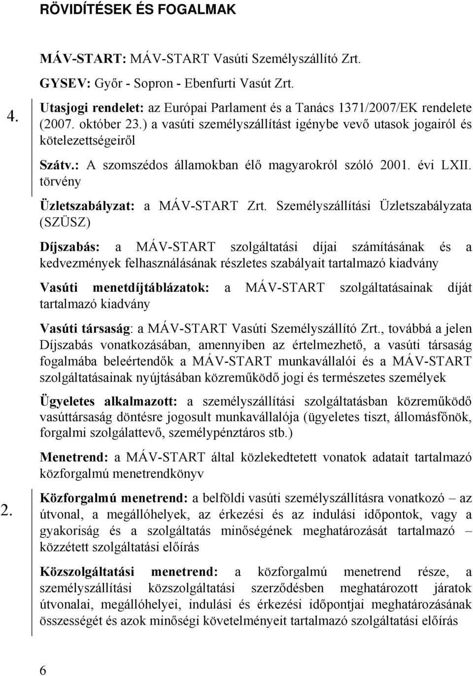 : A szomszédos államokban élő magyarokról szóló 2001. évi LXII. törvény Üzletszabályzat: a MÁV-START Zrt.