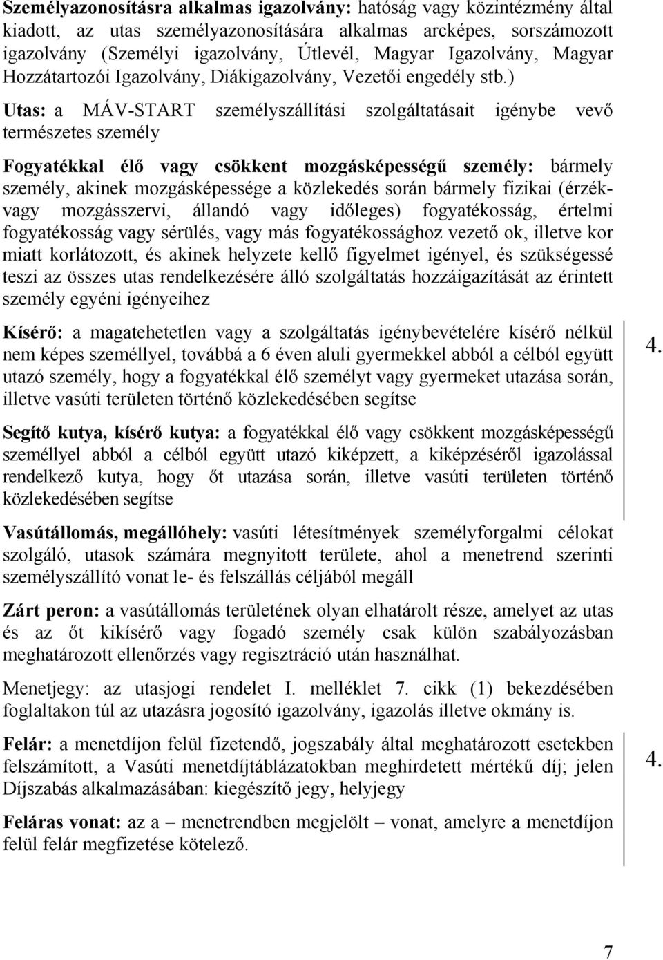 ) Utas: a MÁV-START személyszállítási szolgáltatásait igénybe vevő természetes személy Fogyatékkal élő vagy csökkent mozgásképességű személy: bármely személy, akinek mozgásképessége a közlekedés