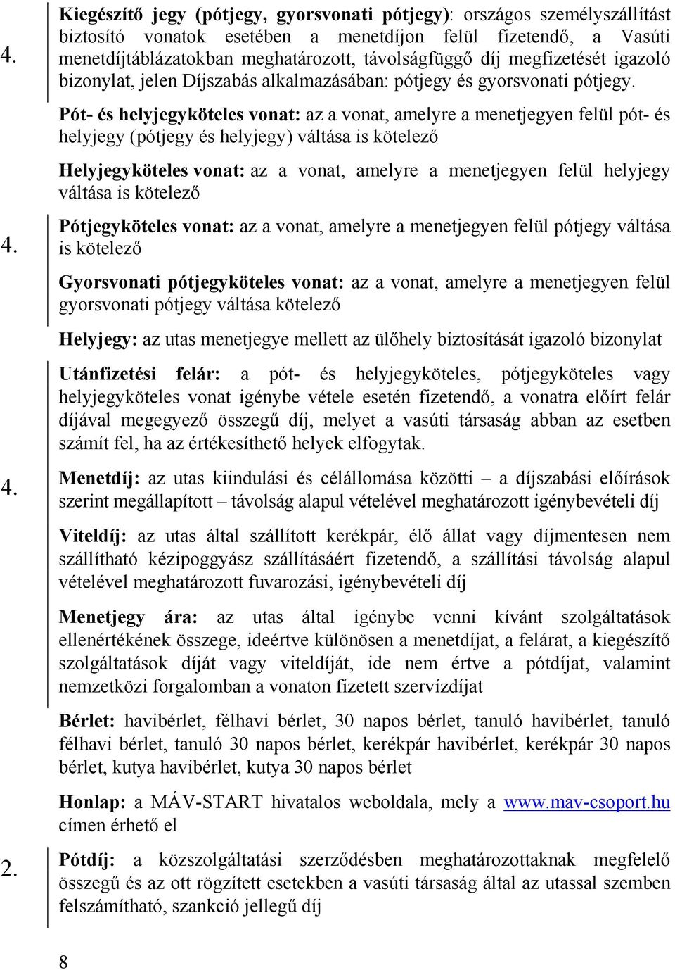 Pót- és helyjegyköteles vonat: az a vonat, amelyre a menetjegyen felül pót- és helyjegy (pótjegy és helyjegy) váltása is kötelező Helyjegyköteles vonat: az a vonat, amelyre a menetjegyen felül
